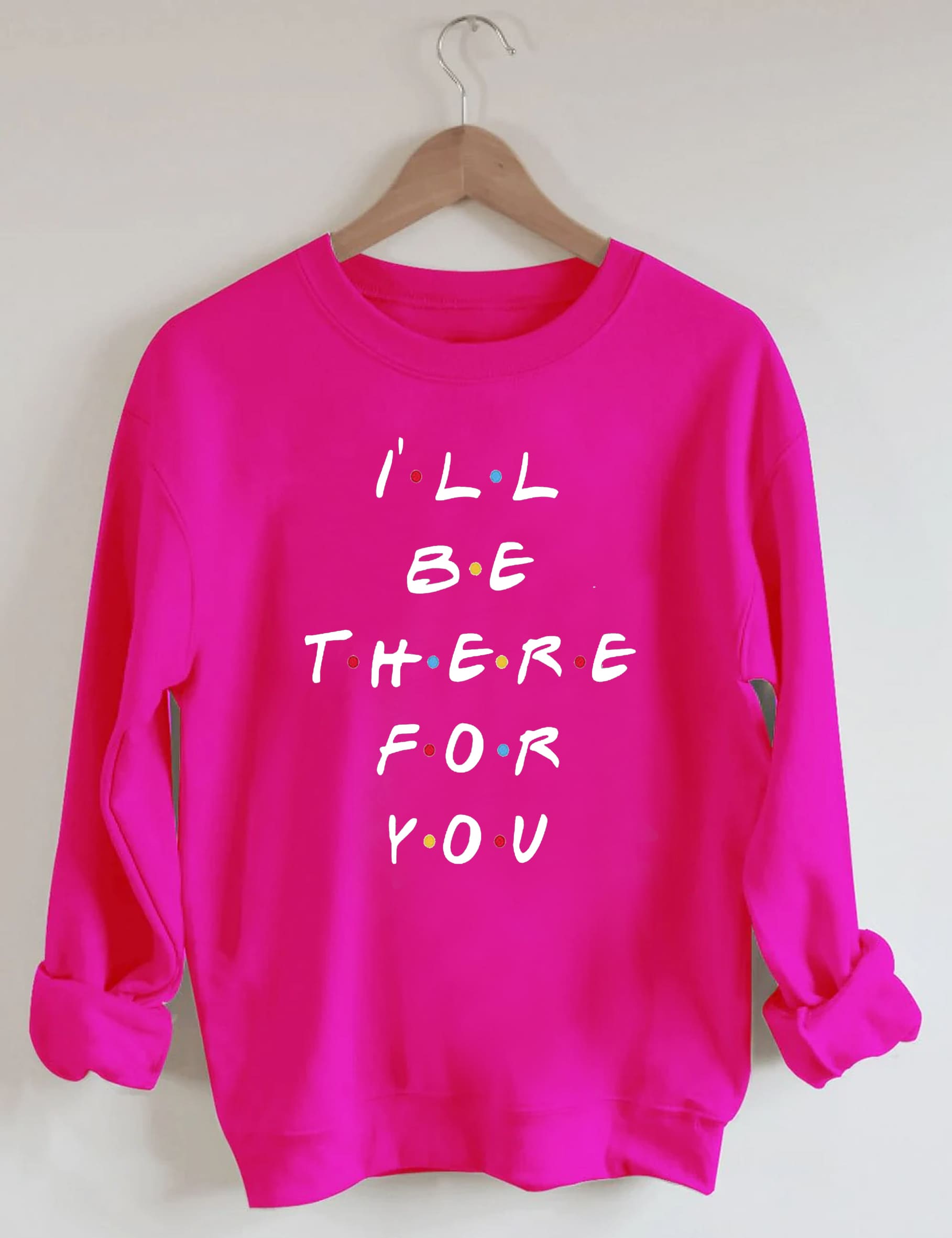 I'll Be There For You Sweatshirt