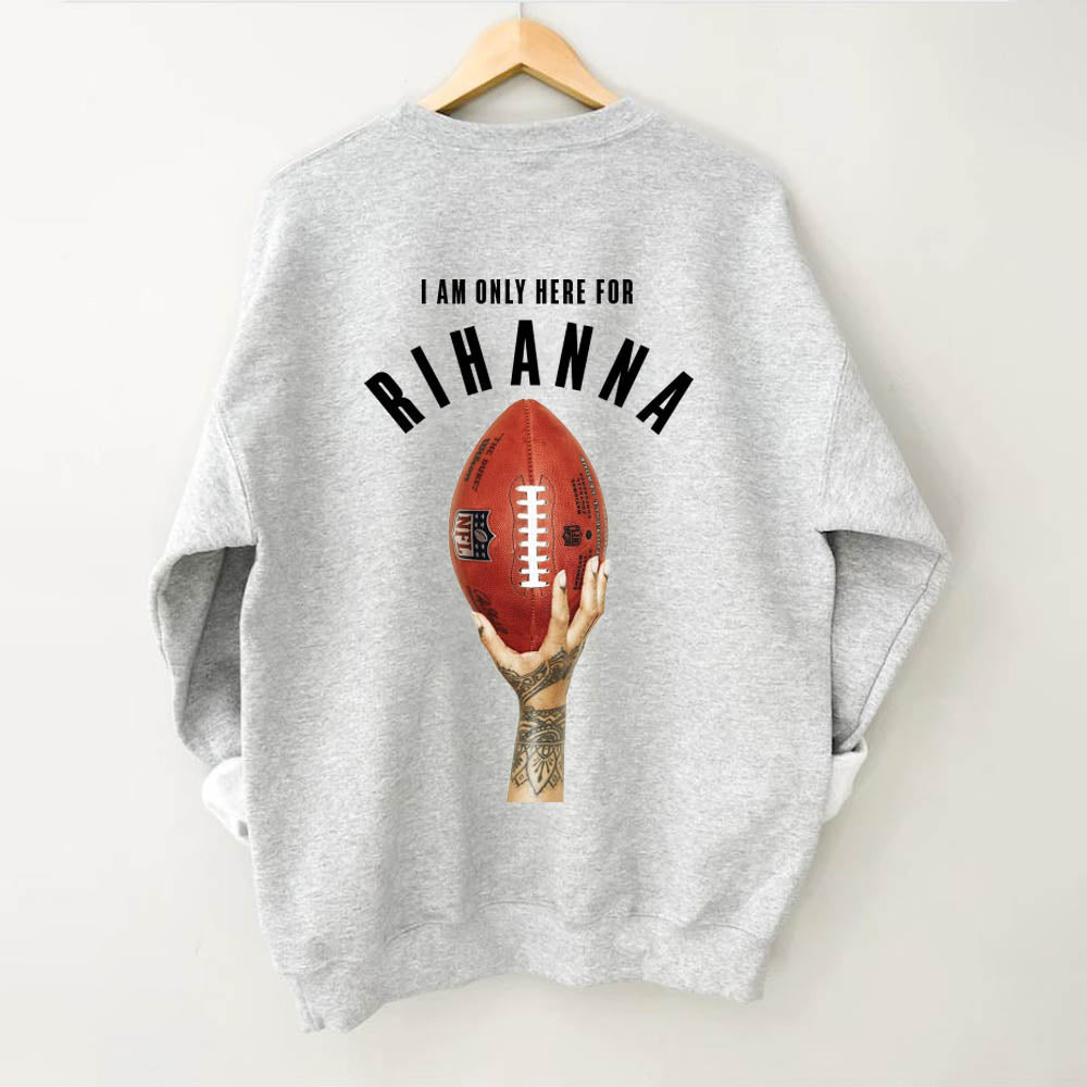 I AM Only Here For Rihanna Sweatshirt