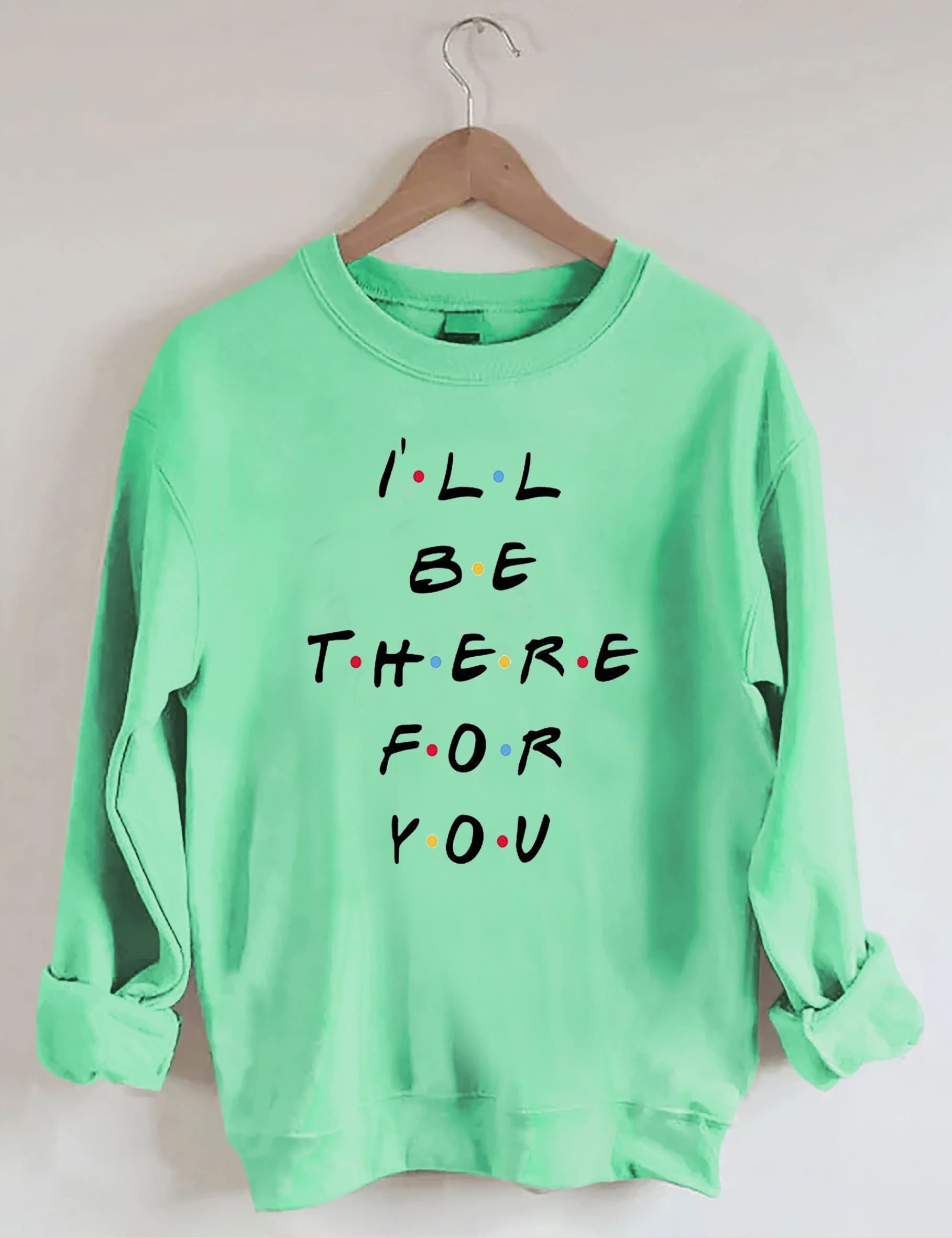 I'll Be There For You Sweatshirt